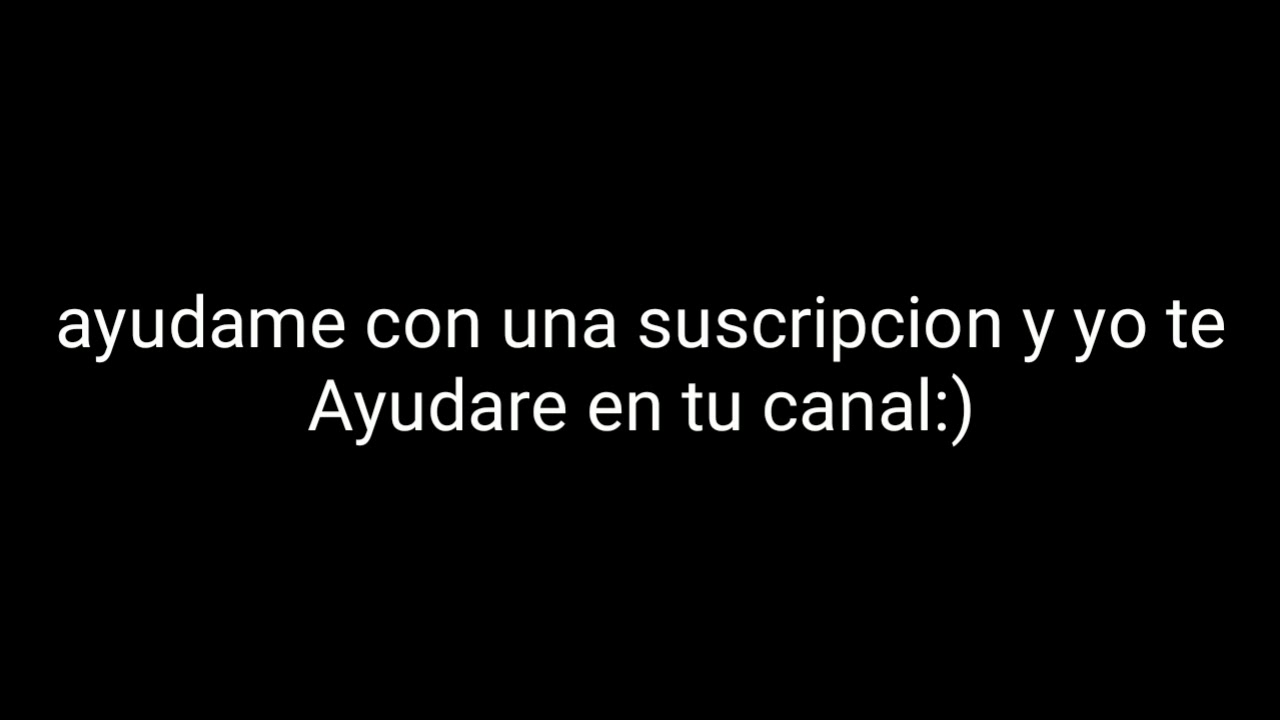 Si Tu Me Ayudas Yo Te Ayudo Ayudame con tu suscripcion y yo te ayudo:) - YouTube
