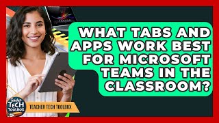 What Tabs And Apps Work Best For Microsoft Teams In The Classroom? - Teacher Tech Toolbox
