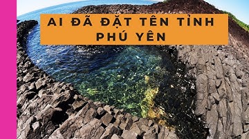 Thuyết Minh Du Lịch về Nguồn Gốc Tên Gọi Tỉnh PHÚ YÊN | Hướng Dẫn Viên Du Lịch | VGuides Channel