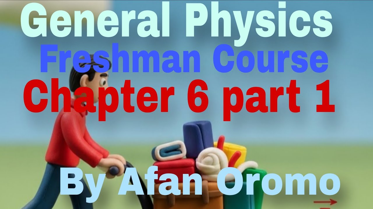 General Physics Freshman Course Chapter 6 part 1 By Afan Oromo 