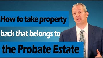 How to Take Property Back that Belongs to the Probate Estate