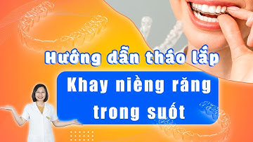 Hướng Dẫn Tháo Lắp Khay Niềng Răng Trong Suốt | Bác sĩ Thu Gia Lâm