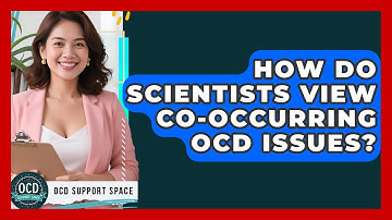 How Do Scientists View Co-occurring OCD Issues? - OCD Support Space