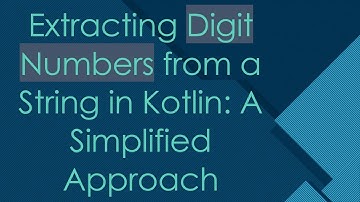 Extracting Digit Numbers from a String in Kotlin: A Simplified Approach