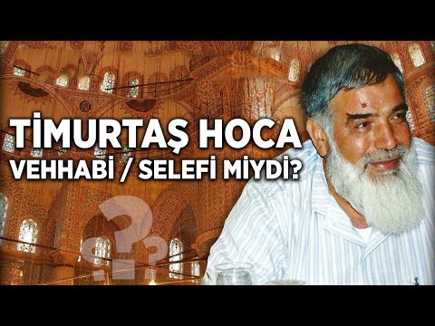 Timurtaş Hoca Vehhabi / Selefi miydi?