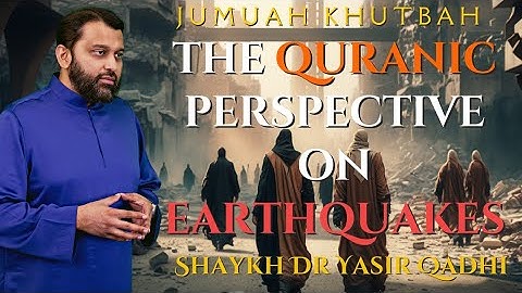 The Quranic Perspective on Earthquakes | Shaykh Dr. Yasir Qadhi | Jumuah Khutbah
