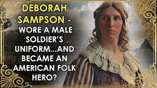 The Woman Who Became A Folk Hero By Wearing A Soldier's Uniform | Deborah Sampson