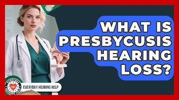 What Is Presbycusis Hearing Loss? - Everyday Hearing Help