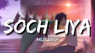 Soch Liya (Lyrics) - Arijit Singh