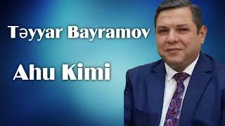 Təyyar Bayramov — Ahu Kimi