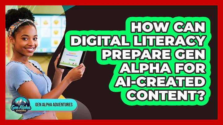 How Can Digital Literacy Prepare Gen Alpha For AI-created Content? - Gen Alpha Adventures
