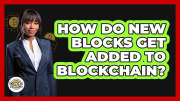 How Do New Blocks Get Added To Blockchain?