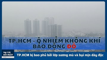 Tp.HCM: Bụi mịn dày đặc - Ô nhiễm không khí mức báo động đỏ