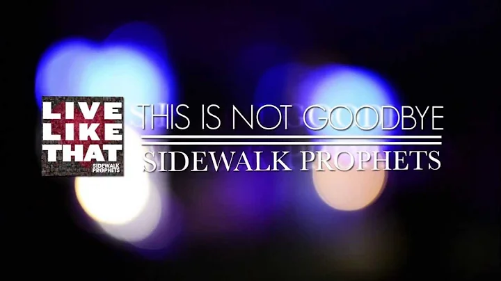 Sidewalk Prophets- This Is Not Goodbye (Official Lyric Video)