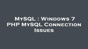 MySQL : Windows 7 PHP MySQL Connection Issues