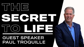 The Secret To Life || Guest Speaker Paul Troquille