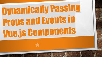 Dynamically Passing Props and Events in Vue.js Components