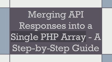 Merging API Responses into a Single PHP Array - A Step-by-Step Guide