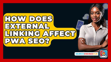 How Does External Linking Affect PWA SEO? - SearchEnginesHub.com