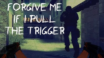 Forgive Me if I pull the Trigger. CSGO EDIT