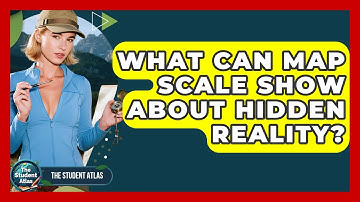 What Can Map Scale Show About Hidden Reality? - The Student Atlas