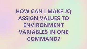 How can I make jq assign values to environment variables in one command? (2 SOLUTIONS!!)