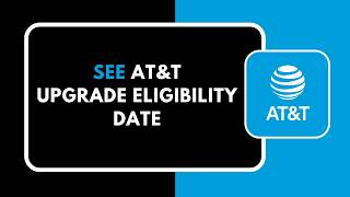 How to See AT&T Upgrade Eligibility Date