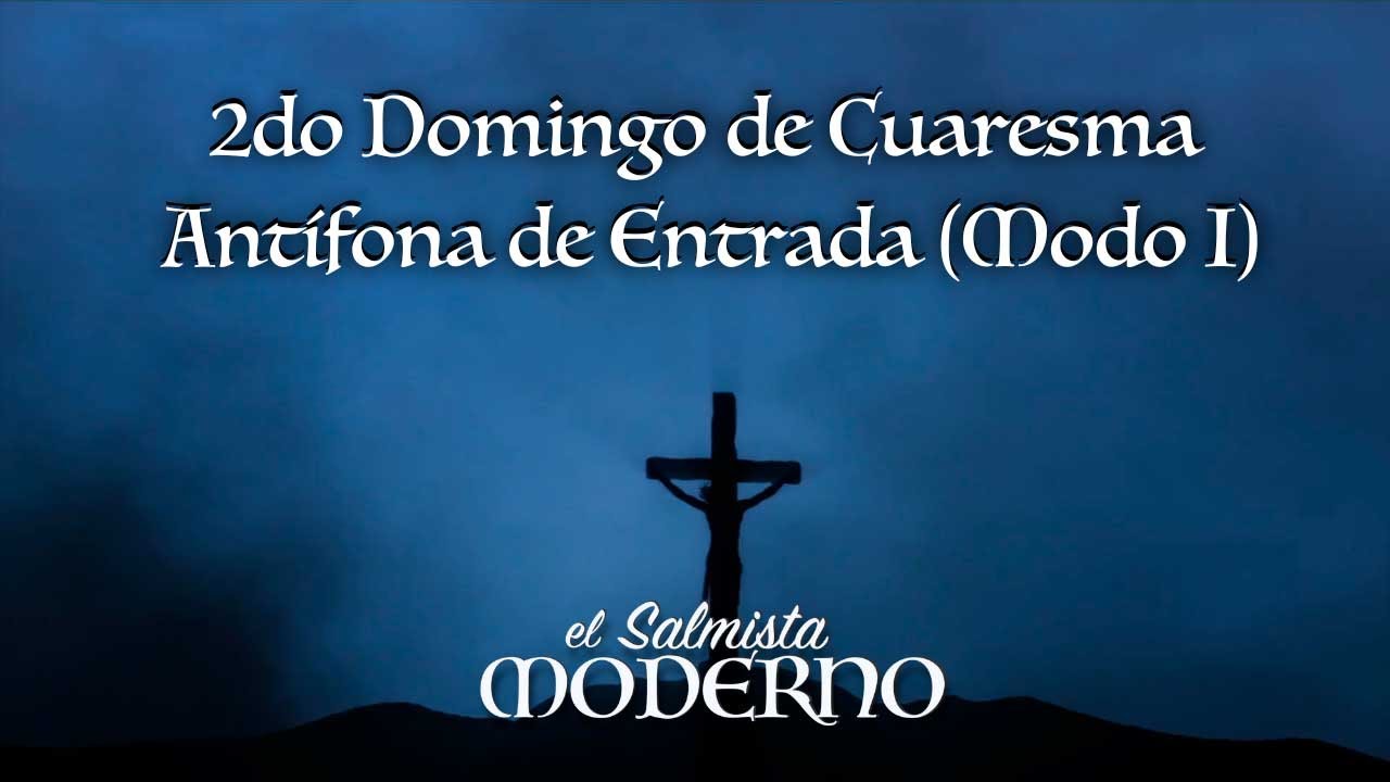 El Segundo Domingo de Cuaresma: Antífona de Entrada (Modo I, De La