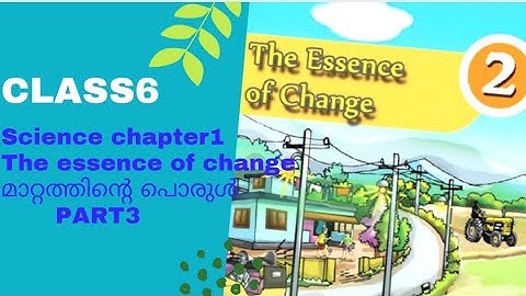 CLASS6 BASIC SCIENCE CHAPTER2 THE ESSENCE OF CHANGE part3/SCERT/Class6/Bs/മാറ്റത്തിന്റെ പൊരുൾ