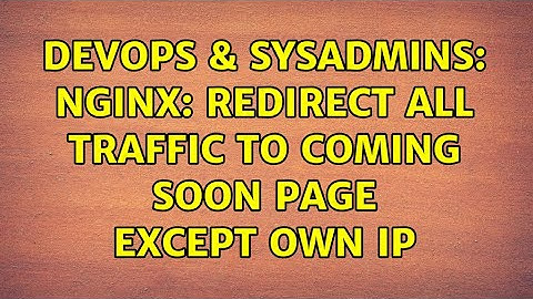 DevOps & SysAdmins: Nginx: Redirect all traffic to Coming Soon page except own IP