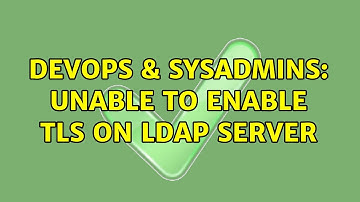 DevOps & SysAdmins: Unable to enable TLS on LDAP Server