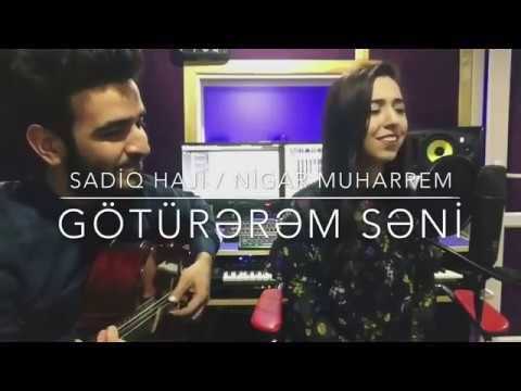 Goturerem Seni (Goturrem Seni) - Nigar Muharrem / Sadiq Haji