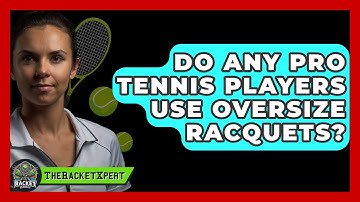 Do Any Pro Tennis Players Use Oversize Racquets? - The Racket Xpert
