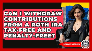 Can I Withdraw Contributions From A Roth IRA Tax-free And Penalty-free? - Learn About Libertarianism