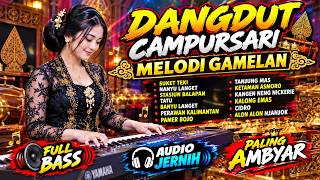 DANGDUT CAMPURSARI PALING AMBYAR 🔥 MELODI GAMELAN | FULL BASS AUDIO JERNIH | Campursari Terbaru