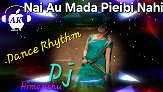 Nai Re Mada Pieibi Nahi (Dance Rhythm Mix) Dj Himanshu