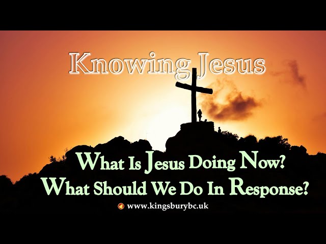 Sermon Only - What Is Jesus Doing Now And What Should We Do In Response 03