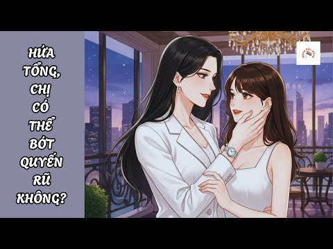 Video [Audio Truyện Bách Hợp] Hứa Tổng, Chị Có Thể Bớt Quyến Rũ Không | Ngọt Sủng | Mộng Cầu Vồng - youtube