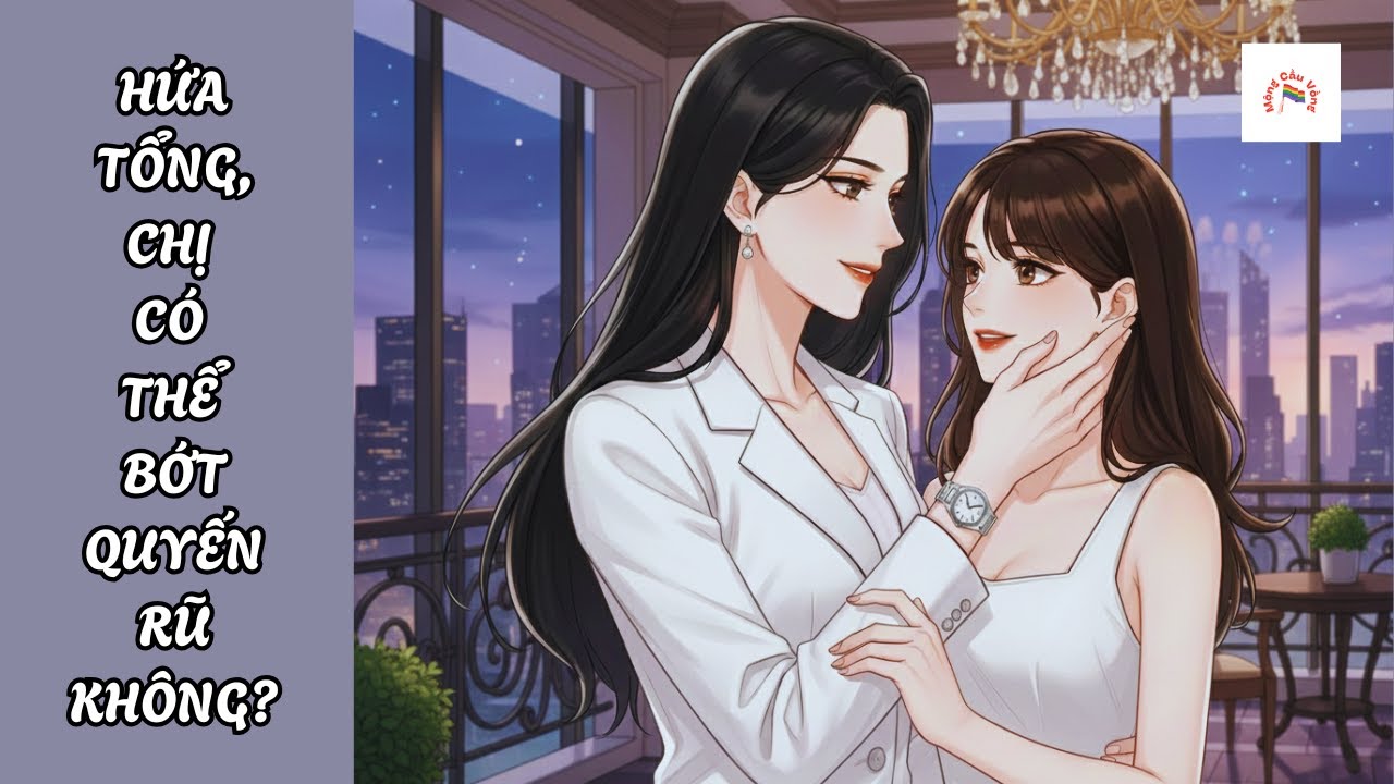 [Audio Truyện Bách Hợp] Hứa Tổng, Chị Có Thể Bớt Quyến Rũ Không | Ngọt Sủng | Mộng Cầu Vồng