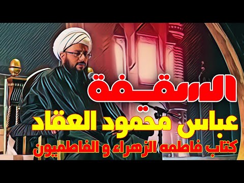 عباس العقاد كتاب فاطمه الزهراء و الفاطميون عاكفه على بيتها خلاف ميراث الخلافة تسأله ميراثها