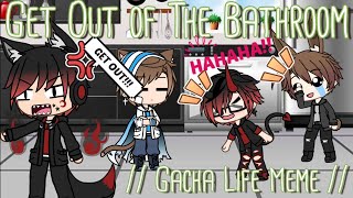 Get Out of The Bathroom // gacha life meme //