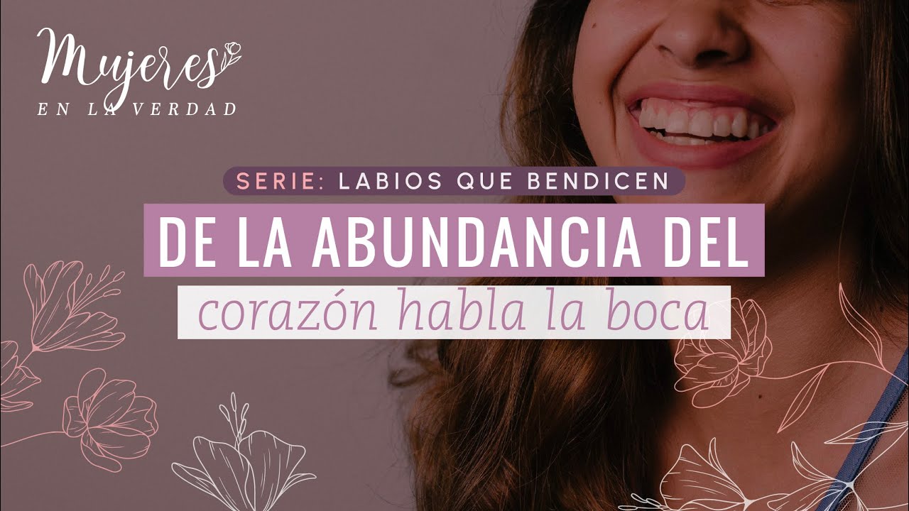 De la ABUNDANCIA del CORAZON habla la BOCA | Mujeres en la Verdad - YouTube