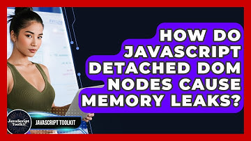 How Do JavaScript Detached DOM Nodes Cause Memory Leaks? - JavaScript Toolkit