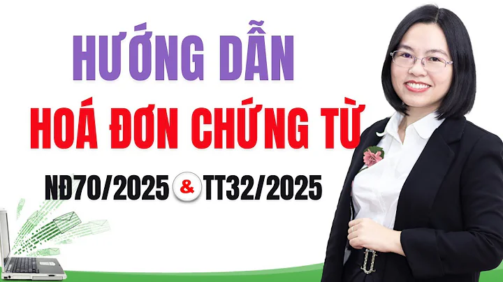Hướng dẫn hoá đơn chứng từ theo nghị định 70/2025 và thông tư 32/2025