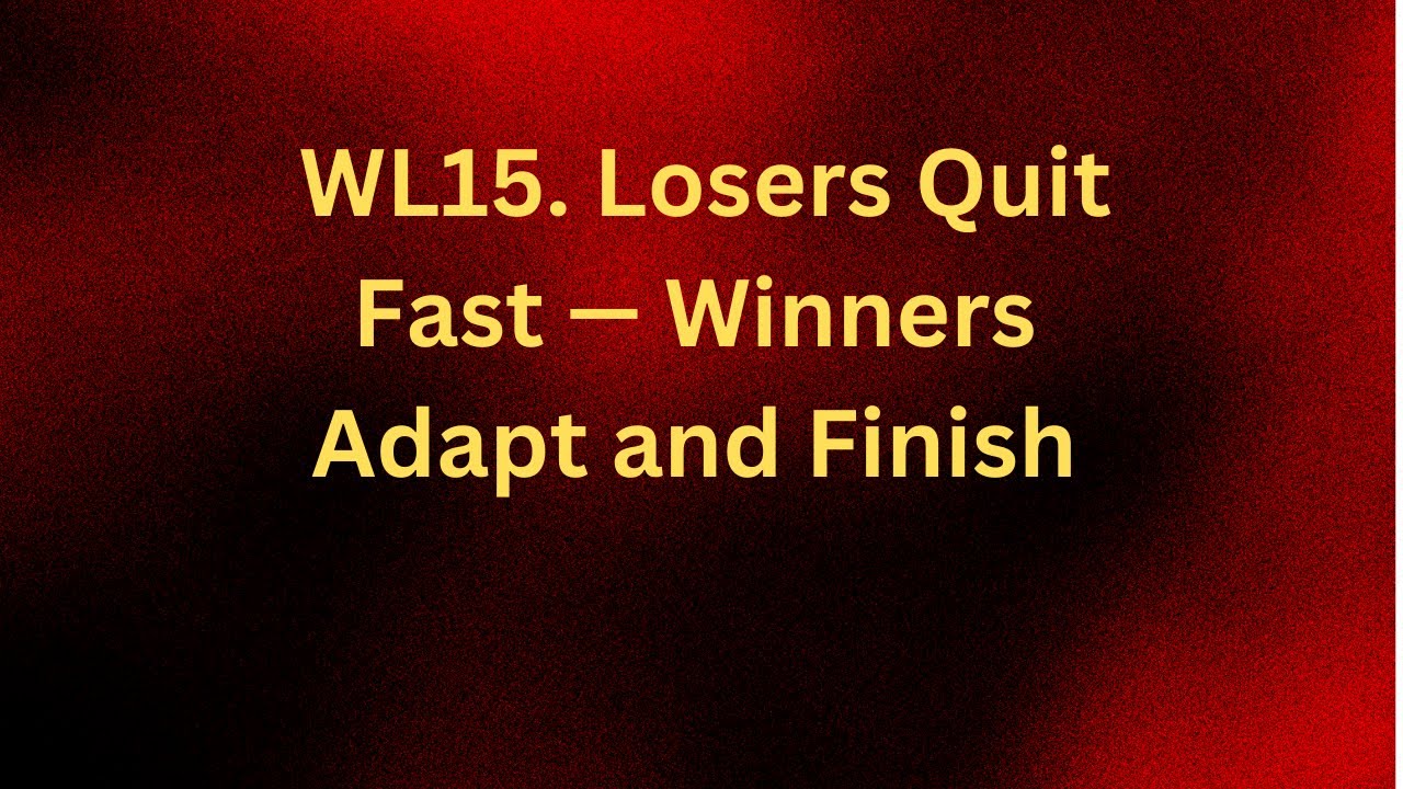 WL15  Losers Quit Fast — Winners Adapt and Finish