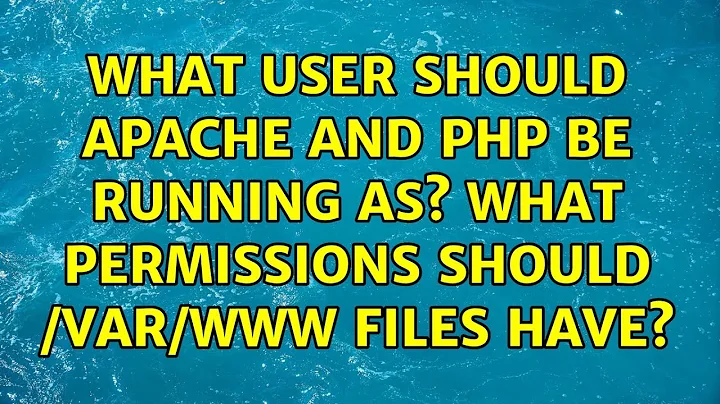 What user should apache and PHP be running as? What permissions should /var/www files have?