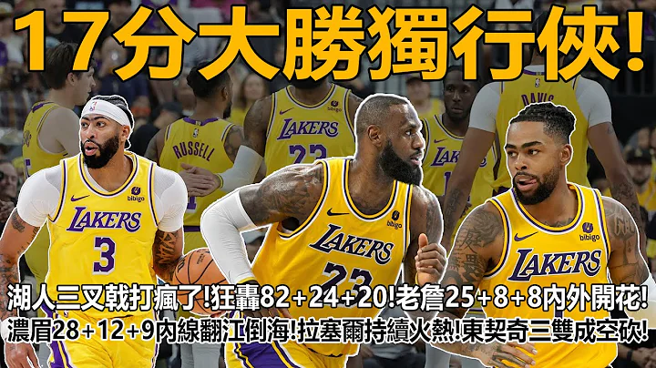 17分大勝獨行俠！湖人三叉戟打瘋了！狂轟82+24+20！老詹25+8+8內外開花屢送神來之筆！濃眉28+12+9內線翻江倒海！拉塞爾29+4+3持續火熱！東契奇三雙成空砍！歐文受傷影響表現！ - 天天要聞