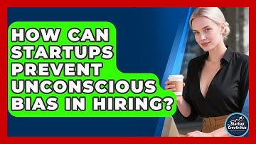 How Can Startups Prevent Unconscious Bias In Hiring? - The Startup Growth Hub