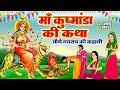 चौथे नवरात्र की पौराणिक कथा - Kushmanda Mata Ki Katha - कुष्मांडा माता की कहानी- Navratri Katha