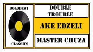 DOUBLE TROUBLE x MASTER CHUZA - AKE EDZELI